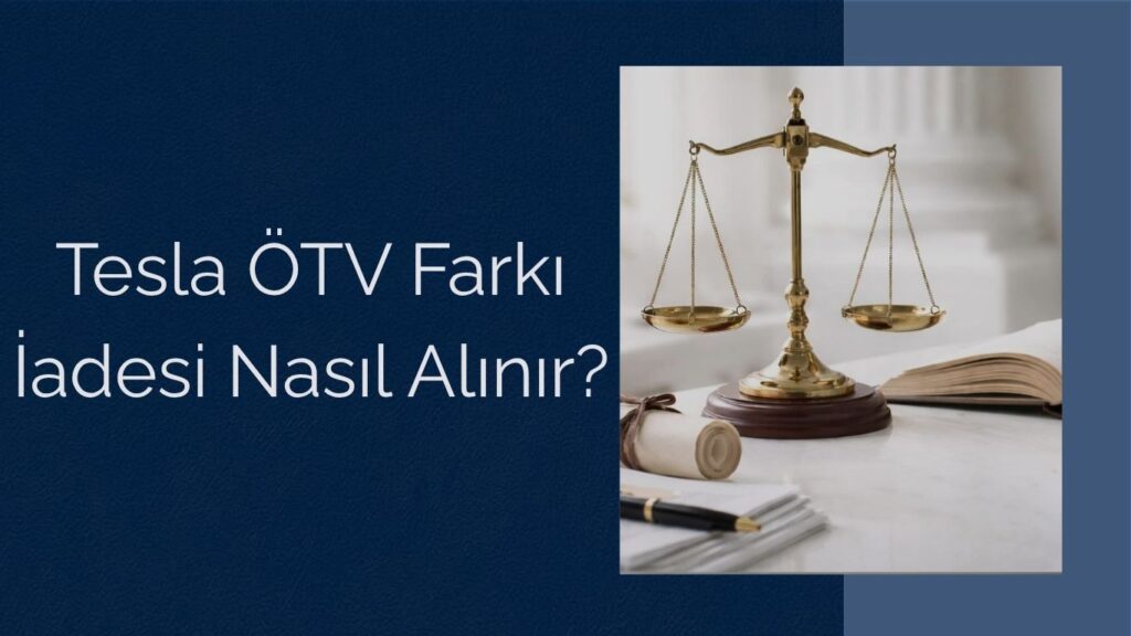 Tesla ÖTV iadesi ve faturanın geç kesilmesi nedeniyle oluşan ÖTV farkı iadesi süreci